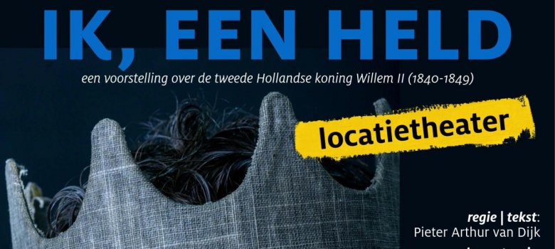 IK, EEN HELD – locatietheater over koning Willem II